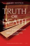 Truth or Death: The Quest for Immortality in the Western Narrative Tradition di Thierry Hentsch edito da TALONBOOKS