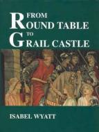 From Round Table to Grail Castle: Twelve Studies in Arthurian and Grail Literature in the Light of Anthroposophy di Isabel Wyatt edito da Lanthorn Press