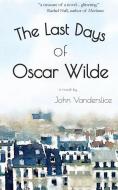 The Last Days of Oscar Wilde di John Vanderslice edito da Burlesque Press, LLC