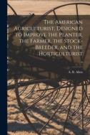 THE AMERICAN AGRICULTURIST, DESIGNED TO di A. B. ANTHON ALLEN edito da LIGHTNING SOURCE UK LTD