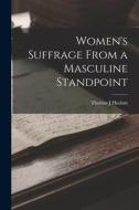 Women's Suffrage From a Masculine Standpoint di Haslam Thomas J edito da LEGARE STREET PR