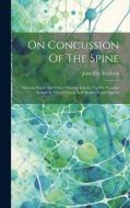 On Concussion Of The Spine: Nervous Shock And Other Obscure Injuries To The Nervous System In Their Clinical And Medico-legal Aspects edito da LEGARE STREET PR
