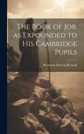 The Book of Job. as Expounded to his Cambridge Pupils di Hermann Hedwig Bernard edito da LEGARE STREET PR