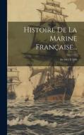 Histoire De La Marine Française...: De 1815 À 1870 di Anonymous edito da LEGARE STREET PR