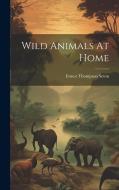 Wild Animals At Home di Ernest Thompson Seton edito da LEGARE STREET PR