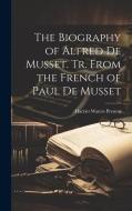 The Biography of Alfred de Musset. Tr. From the French of Paul de Musset di Harriet Waters Preston edito da LEGARE STREET PR