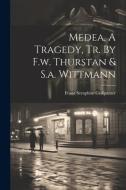 Medea, A Tragedy, Tr. By F.w. Thurstan & S.a. Wittmann di Franz Seraphim Grillparzer edito da LEGARE STREET PR