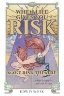 When Life Gives You Risk, Make Risk Theatre di Edwin Wong, Gabriel Jason Dean, Nicholas Dunn & Emily McClain edito da FriesenPress