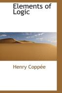 Elements Of Logic di Henry Coppee edito da Bibliolife