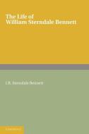 The Life of William Sterndale Bennett di J. R. Sterndale Bennett edito da Cambridge University Press