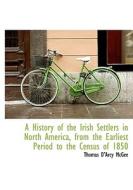A History Of The Irish Settlers In North America di Thomas D'Arcy McGee edito da Bibliolife