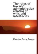 The rules of law and administration relating to wills and intestacies di Charles Percy Sanger edito da BiblioLife