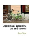 Gnosticism And Agnosticism, And Other Sermons di George Salmon edito da Bibliolife
