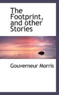 The Footprint, And Other Stories di Gouverneur Morris edito da Bibliolife