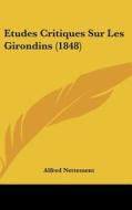 Etudes Critiques Sur Les Girondins (1848) di Alfred Francois Nettement edito da Kessinger Publishing
