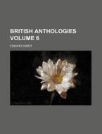 British Anthologies Volume 6 di Edward Arber edito da Rarebooksclub.com