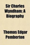 Sir Charles Wyndham; A Biography di Thomas Edgar Pemberton edito da General Books