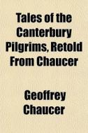 Tales Of The Canterbury Pilgrims, Retold di Geoffrey Chaucer edito da General Books