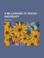A Millionaire Of Rough-and-ready di Bret Harte edito da Rarebooksclub.com