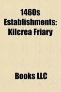 1460s Establishments: Kilcrea Friary di Books Llc edito da Books LLC, Wiki Series