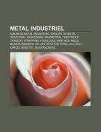 Metal Industriel: Musique Industrielle E di Livres Groupe edito da Books LLC, Wiki Series