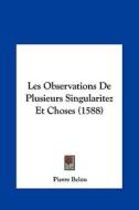 Les Observations de Plusieurs Singularitez Et Choses (1588) di Pierre Belon edito da Kessinger Publishing