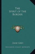 The Spirit of the Border di Zane Grey edito da Kessinger Publishing