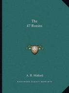 The 47 Ronins di A. B. Mitford edito da Kessinger Publishing