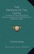 The Defense of the Castle: A Story of the Siege of an English Castle in the Thirteenth Century (1903) di Tudor Jenks edito da Kessinger Publishing