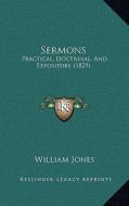 Sermons: Practical, Doctrinal, and Expository (1829) di William Jones edito da Kessinger Publishing