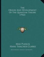 The Origin and Development of the Quantum Theory (1922) di Max Planck edito da Kessinger Publishing