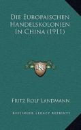 Die Europaischen Handelskolonien in China (1911) di Fritz Rolf Landmann edito da Kessinger Publishing