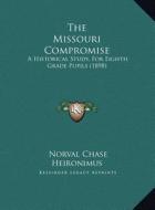The Missouri Compromise the Missouri Compromise: A Historical Study, for Eighth Grade Pupils (1898) a Historical Study, for Eighth Grade Pupils (1898) di Norval Chase Heironimus edito da Kessinger Publishing