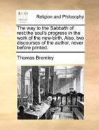 The Way To The Sabbath Of Rest di Thomas Bromley edito da Gale Ecco, Print Editions