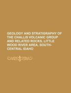 Geology And Stratigraphy Of The Challis Volcanic Group And Related Rocks, Little Wood River Area, South-central Idaho di U. S. Government, Johann Gottlieb Fichte edito da General Books Llc