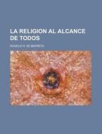 La Religion Al Alcance De Todos di Rogelio H. De Ibarreta edito da General Books Llc