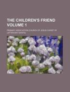 The Children's Friend Volume 1 di Primary Association edito da Rarebooksclub.com