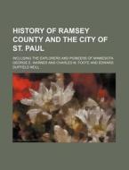History of Ramsey County and the City of St. Paul; Including the Explorers and Pioneers of Minnesota di George E. Warner edito da Rarebooksclub.com