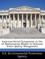 American-soviet Symposium On Use Of Mathematical Models To Optimize Water Quality Management edito da Bibliogov