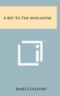 A Key to the Apocalypse di James Culleton edito da Literary Licensing, LLC
