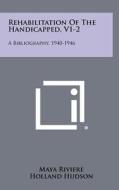 Rehabilitation of the Handicapped, V1-2: A Bibliography, 1940-1946 di Maya Riviere edito da Literary Licensing, LLC