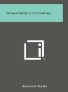 150 Masterpieces of Drawing di Anthony Toney edito da Literary Licensing, LLC
