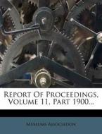 Report of Proceedings, Volume 11, Part 1900... di Museums Association edito da Nabu Press