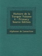 Histoire de La Turquie Volume 4 di Alphonse De Lamartine edito da Nabu Press