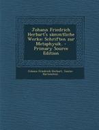 Johann Friedrich Herbart's Sammtliche Werke: Schriften Zur Metaphysik. di Johann Friedrich Herbart, Gustav Hartenstein edito da Nabu Press