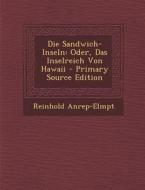 Die Sandwich-Inseln: Oder, Das Inselreich Von Hawaii di Reinhold Anrep-Elmpt edito da Nabu Press