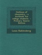 Outlines of Chemistry: A Textbook for College Students - Primary Source Edition di Louis Kahlenberg edito da Nabu Press
