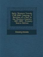 Early Western Travels, 1748-1846: Cunning, F. Sketches of a Tour to the Western Country ... 1807-1809 - Primary Source Edition di Anonymous edito da Nabu Press