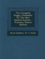 The Complete Rugby Footballer on the New Zealand System di David Gallaher edito da Nabu Press