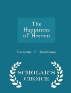 The Happiness Of Heaven - Scholar's Choice Edition di Florentin J Boudreaux edito da Scholar's Choice